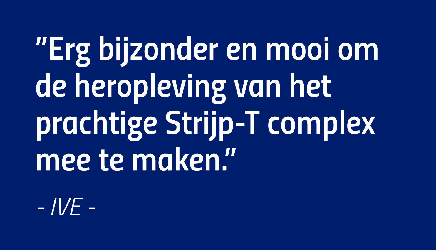  Erg bijzonder en mooi om de heropleving van het prachtige Strijp-T complex mee te maken   - IVE -