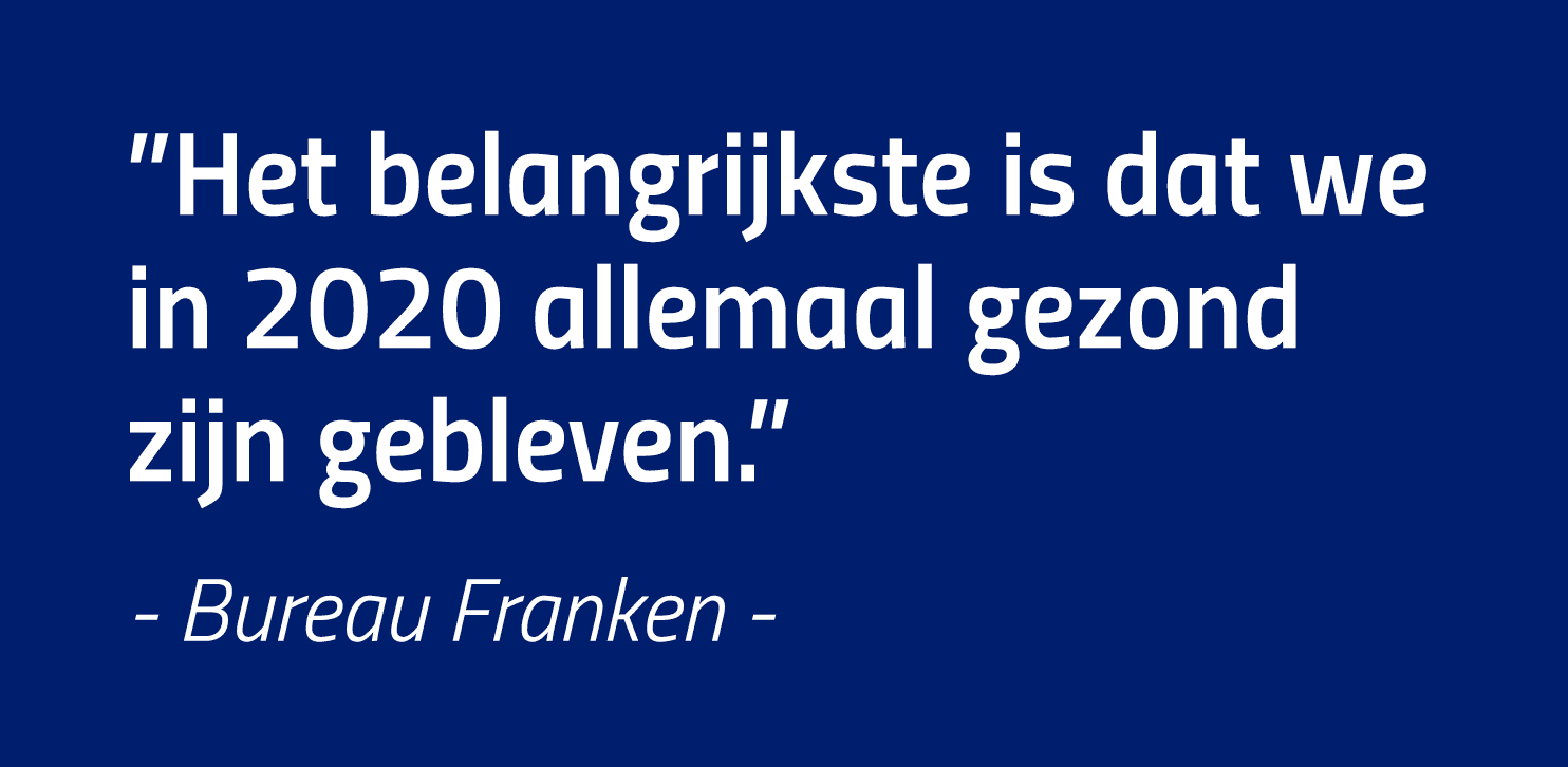  Het belangrijkste is dat we in 2020 allemaal gezond zijn gebleven   - Bureau Franken -