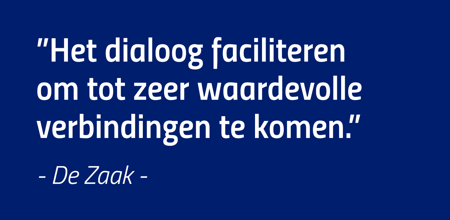  Het dialoog faciliteren om tot zeer waardevolle verbindingen te komen   - De Zaak -